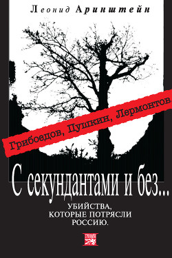 Книга С секундантами и без… Убийства, которые потрясли Россию. Грибоедов, Пушкин, Лермонтов